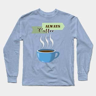 Always Coffee Long Sleeve T-Shirt